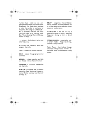 Page 1515
Number Keys — each key has a sin-
gle digit with a range of numbers print-
ed above it. The single digits are used
to enter the number of a channel or
frequency. The range of numbers (21–
40, for example) indicates the chan-
nels that make up a memory bank.
See “Understanding Channel-Storage
Banks” on Page 17.
• — enters a decimal point when you
set a frequency.
E — enters the frequency when you
program channels.
s and t — select the search direction.
SCAN — scans through programmed
channels.
MANUAL —...