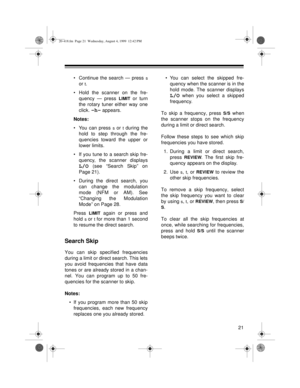 Page 2121
• Continue the search — press s
or t.
• Hold the scanner on the fre-
quency — press 
LIMIT or turn
the rotary tuner either way one
click. 
-h- appears.
Notes:
• You can press 
s or t during the
hold to step through the fre-
quencies toward the upper or
lower limits.
• If you tune to a search skip fre-
quency, the scanner displays
L/O (see “Search Skip” on
Page 21).
• During the direct search, you
can change the modulation
mode (NFM or AM). See
“Changing the Modulation
Mode” on Page 28.
Press 
LIMIT...