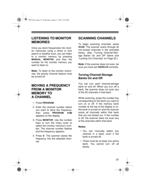 Page 2323
LISTENING TO MONITOR 
MEMORIES
Once you store frequencies into moni-
tor memories using a direct or limit
search or weather scan, you can listen
to a monitor memory by pressing
MANUAL, MONITOR, and then the
number for the monitor memory you
want to listen to.
Note: 
To listen to the monitor memo-
ries, the priority channel feature must
be turned off.
MOVING A FREQUENCY 
FROM A MONITOR 
MEMORY TO 
A CHANNEL
1. Press PROGRAM.
2. Enter the channel number where
you want to store the frequency,
then press...