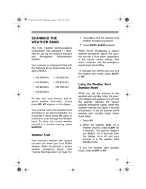 Page 2525
SCANNING THE 
WEATHER BAND
The FCC (Federal Communications
Commission) has allocated 11 chan-
nels for use by the National Oceanic
and Atmospheric Administration
(NOAA).
Your scanner is preprogrammed with
the following seven frequencies avail-
able to NOAA.
To hear your local forecast and re-
gional weather information, simply
press 
WX. WX appears on the display.
Your scanner scans the weather band
and stops on an active broadcast. If a
broadcast is weak, press 
WX again to
continue to scan through...