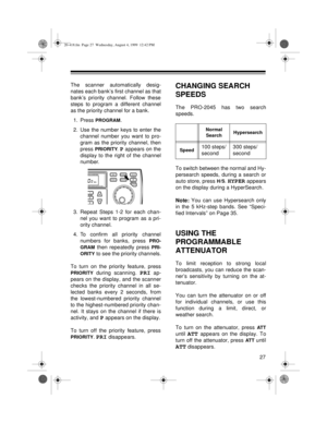 Page 2727
The scanner automatically desig-
nates each bank’s first channel as that
bank’s priority channel. Follow these
steps to program a different channel
as the priority channel for a bank.
1. Press 
PROGRAM.
2. Use the number keys to enter the
channel number you want to pro-
gram as the priority channel, then
press 
PRIORITY. P appears on the
display to the right of the channel
number.
3. Repeat Steps 1-2 for each chan-
nel you want to program as a pri-
ority channel.
4. To confirm all priority channel...