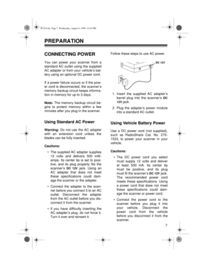 Page 77
PREPARATION
CONNECTING POWER
You can power your scanner from a
standard AC outlet using the supplied
AC adapter or from your vehicle’s bat-
tery using an optional DC power cord.
If a power failure occurs or if the pow-
er cord is disconnected, the scanner’s
memory backup circuit keeps informa-
tion in memory for up to 3 days.
Note: The memory backup circuit be-
gins to protect memory within a few
minutes after you plug in the scanner.
Using Standard AC Power
Warning: Do not use the AC adapter
with an...
