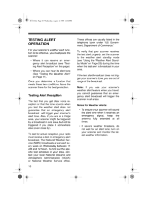 Page 1010
TESTING ALERT 
OPERATION
For your scanner’s weather alert func-
tion to be effective, you must place the
scanner:
• Where it can receive an emer-
gency alert broadcast (see “Test-
ing Alert Reception” on this page)
• Where you can hear its alert tone
(See “Testing the Weather Alert”
on Page 11).
Once you determine a location that
meets these two conditions, leave the
scanner there for the best protection.
Testing Alert Reception
The fact that you get clear voice re-
ception or that the tone sounds...