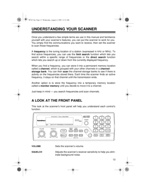 Page 1313
UNDERSTANDING YOUR SCANNER
Once you understand a few simple terms we use in this manual and familiarize
yourself with your scanner’s features, you can put the scanner to work for you.
You simply find the communications you want to receive, then set the scanner
to scan those frequencies.
A 
frequenc
y is the tuning location of a station (expressed in kHz or MHz). To
find active frequencies, you can use the 
limit 
search function which lets you
search within a specific range of frequencies or the...