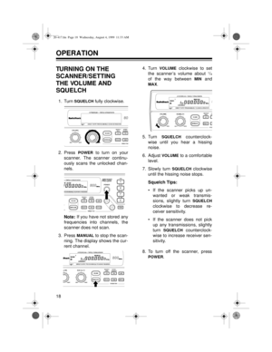 Page 1818
OPERATION
TURNING ON THE 
SCANNER/SETTING 
THE VOLUME AND 
SQUELCH
1. Turn SQUELCH fully clockwise.
2. Press 
POWER to turn on your
scanner. The scanner continu-
ously scans the unlocked chan-
nels.
Note: If you have not stored any
frequencies into channels, the
scanner does not scan.
3. Press 
MANUAL to stop the scan-
ning. The display shows the cur-
rent channel.4. Turn 
VOLUME clockwise to set
the scanner’s volume about 1/4
of the way between MIN and
MAX.
5. Turn 
SQUELCH counterclock-
wise until...
