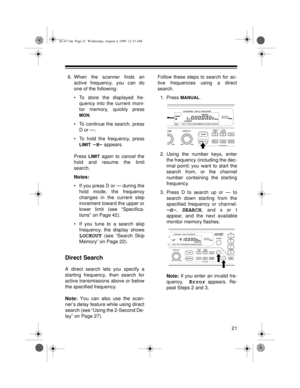 Page 2121
6. When the scanner finds an
active frequency, you can do
one of the following:
• To store the displayed fre-
quency into the current moni-
tor memory, quickly press
MON.
• To continue the search, press
D or —.
• To hold the frequency, press
LIMIT. -H- appears.
Press 
LIMIT again to cancel the
hold and resume the limit
search.
Notes:
• If you press D or — during the
hold mode, the frequency
changes in the current step
increment toward the upper or
lower limit (see “Specifica-
tions” on Page 42).
• If...