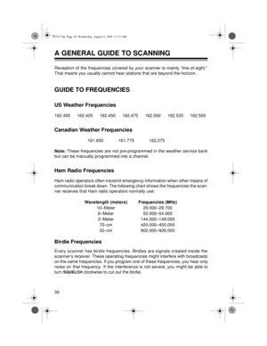 Page 3030
A GENERAL GUIDE TO SCANNING
Reception of the frequencies covered by your scanner is mainly “line-of-sight.”
That means you usually cannot hear stations that are beyond the horizon. 
GUIDE TO FREQUENCIES
US Weather Frequencies
Canadian Weather Frequencies
Note: These frequencies are not pre-programmed in the weather service bank
but can be manually programmed into a channel.
Ham Radio Frequencies
Ham radio operators often transmit emergency information when other means of
communication break down. The...