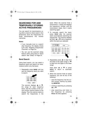 Page 1919
SEARCHING FOR AND 
TEMPORARILY STORING 
ACTIVE FREQUENCIES
You can search for transmissions us-
ing either a band or direct search, then
temporarily store the frequencies for
those transmissions into monitor
memories.
Notes:
• If you manually tune to a search
skip frequency, the display shows
L/O (see “Skipping Frequencies/
Channels” on Page 23).
• You can use the scanner’s delay
feature while using band or direct
search. See “Delay” on Page 23.
Band Search
Using band search, you can select a...