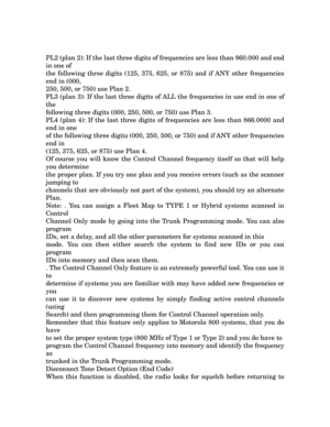 Page 49PL2 (plan 2): If the last three digits of frequencies are less than 860.000 and end 
in one of 
the following three digits (125, 375, 625,  or 875) and if ANY other frequencies 
end in (000, 
250, 500, or 750) use Plan 2. 
PL3 (plan 3): If the last three digits of  ALL the frequencies in use end in one of 
the 
following three digits (000,  250, 500, or 750) use Plan 3. 
PL4 (plan 4): If the last three digits  of frequencies are less than 866.0000 and 
end in one 
of the following three digits (000, 250,...