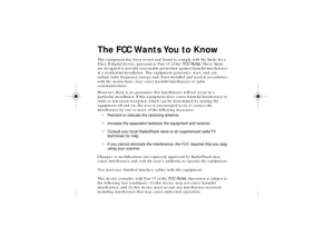 Page 66The FCC Wants You to KnowThis equipment has been tested and found to comply with the limits for a 
Class B digital device, pursuant to Part 15 of the FCC Rules. These limits 
are designed to provide reasonable protection against harmful interference 
in a residential installation. This equipment generates, uses, and can 
radiate radio frequency energy and, if not installed and used in accordance 
with the instructions, may cause harmful interference to radio 
communications. 
However, there is no...