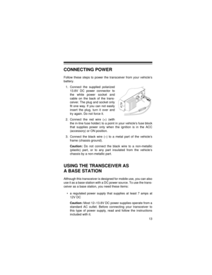 Page 1313
CONNECTING POWER
Follow these steps to power the transceiver from your vehicle’s
battery.
1. Connect the supplied polarized
13.8V DC power connector to
the white power socket and
cable on the back of the trans-
ceiver. The plug and socket only
fit one way. If you can not easily
insert the plug, turn it over and
try again. Do not force it. 
2. Connect the red wire (+) (with
the in-line fuse holder) to a point in your vehicle’s fuse block
that supplies power only when the ignition is in the ACC...