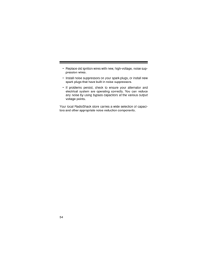 Page 3434
• Replace old ignition wires with new, high-voltage, noise sup-
pression wires.
• Install noise suppressors on your spark plugs, or install new
spark plugs that have built-in noise suppressors.
• If problems persist, check to ensure your alternator and
electrical system are operating correctly. You can reduce
any noise by using bypass capacitors at the various output
voltage points.
Your local RadioShack store carries a wide selection of capaci-
tors and other appropriate noise reduction components. 