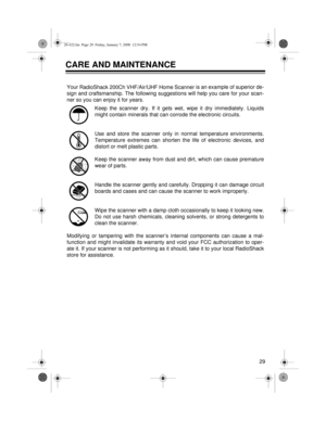 Page 2929
CARE AND MAINTENANCE
Your 
RadioShack 200Ch VHF/Air/UHF Home Scanner is an example of superior de-
sign and craftsmanship. The following suggestions will help you care for your scan-
ner so you can enjoy it for years.
Keep the scanner dry. If it gets wet, wipe it dry immediately. Liquids
might contain minerals that can corrode the electronic circuits.
Use and store the scanner only in normal temperature environments.
Temperature extremes can shorten the life of electronic devices, and
distort or melt...
