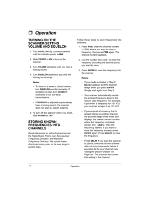 Page 1414
Operation
ˆOperation
TURNING ON THE 
SCANNER/SETTING 
VOLUME AND SQUELCH
1. Turn SQUELCH fully counterclockwise 
until the indicator points to 
MIN.
2. Slide 
POWER to ON to turn on the 
scanner.
3. Turn 
VOLUME clockwise until you hear a 
hissing sound.
4. Turn 
SQUELCH clockwise, just until the 
hissing sound stops.
Notes:
• To listen to a weak or distant station, 
turn 
SQUELCH counterclockwise. If 
reception is poor, turn 
SQUELCH 
clockwise to cut out weak 
transmissions.
•If 
SQUELCH is adjusted...