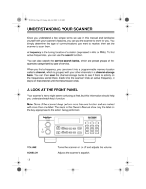 Page 1212
UNDERSTANDING YOUR SCANNER
Once you understand a few simple terms we use in this manual and familiarize
yourself with your scanner’s features, you can put the scanner to work for you. You
simply determine the type of communications you want to receive, then set the
scanner to scan them.
A frequency
 is the tuning location of a station (expressed in kHz or MHz). To find
active frequencies, you can use the search
 function. 
You can also search the service-search banks
, which are preset groups of fre-...