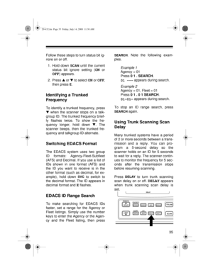 Page 3535
Follow these steps to turn status bit ig-
nore on or off.
1. Hold down 
SCAN until the current
status bit ignore setting (
ON or
OFF) appears.
2. Press s
 or t 
to select 
ON or OFF,
then press 
E.
Identifying a Trunked 
Frequency 
To identify a trunked frequency, press
t
 when the scanner stops on a talk-
group ID. The trunked frequency brief-
ly flashes twice. To show the fre-
quency longer, hold down t
. The
scanner beeps, then the trunked fre-
quency and talkgroup ID alternate.
Switching EDACS...