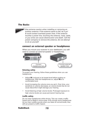 Page 1616
The Basics
Use extreme caution when installing or removing an 
outdoor antenna. If the antenna starts to fall, let it go! 
It could contact overhead power lines. If the antenna 
touches a power line, touching the antenna, mast, cable, 
or guy wires can cause electrocution and death. Call the 
power company to remove the antenna. Do not attempt 
to do so yourself.
connect an external speaker or headphones
When you mount your scanner in your dashboard, you will 
need to connect an external speaker or...