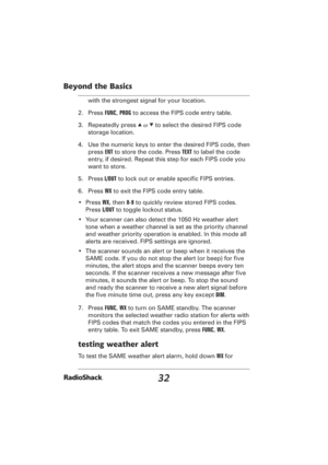 Page 3232
Beyond the Basics
with the strongest signal for your location.
2. Press FUNC, PROG to access the FIPS code entry table.
3. Repeatedly press 
e or d to select the desired FIPS code 
storage location.
4.  Use the numeric keys to enter the desired FIPS code, then 
press ENT to store the code. Press TEXT to label the code 
entry, if desired. Repeat this step for each FIPS code you 
want to store.
5. Press L/OUT to lock out or enable speciﬁ c FIPS entries.
6. Press WX to exit the FIPS code entry table.
•...