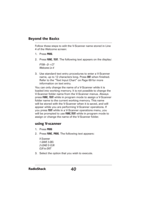 Page 4040
Beyond the Basics
Follow these steps to edit the V-Scanner name stored in Line 
4 of the Welcome screen:
1. Press PROG.
2. Press FUNC, TEXT. The following text appears on the display:
P708---D-+CT
Welcome Ln-4
3.  Use standard text entry procedures to enter a V-Scanner 
name, up to 12 characters long. Press ENT when ﬁ nished. 
Refer to the “Text Input Chart” on Page 69 for more 
information on text entry.
You can only change the name of a V-Scanner while it is 
loaded into working memory. It is not...