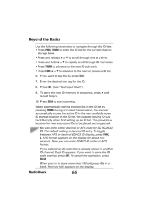 Page 6666
Beyond the Basics
Use the following keystrokes to navigate through the ID lists:
• Press PROG, TRUNK to enter the ID list for the current channel 
storage bank.
• Press and release 
e or d to scroll through one at a time.
• Press and hold 
e or d to rapidly scroll through ID memories.
• Press TRUNK to advance to the next ID sub-bank.
• Press FUNC 
e or d to advance to the next or previous ID list.
6.  If you want to tag the ID, press TEXT.
7.  Enter the desired text tag for the ID. 
8. Press ENT. (See...