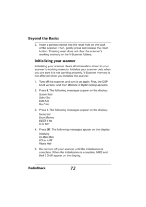 Page 7272
Beyond the Basics
2.  Insert a pointed object into the reset hole on the back 
of the scanner. Then, gently press and release the reset 
button. Pressing reset does not clear the scanner’s 
working memory or the V-Scanner folders.
initializing your scanner
Initializing your scanner clears all information stored in your 
scanner’s working memory. Initialize your scanner only when 
you are sure it is not working properly. V-Scanner memory is 
not affected when you initialize the scanner.
1.  Turn off...