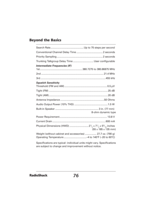 Page 7676
Beyond the Basics
Search Rate ............................................... Up to 75 steps per second
Conventional Channel Delay Time ..................................... 2 seconds
Priority Sampling ................................................................. 2 seconds
Trunking Talkgroup Delay Time ............................. User conﬁ gurable
Intermediate Frequencies (IF)
1st ............................................................ 380.7275 to 380.86875 MHz
2nd...