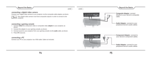 Page 1324
Beyond the Basics
25
Beyond the Basics
connecting a digital video camera
Connect your digital video camera to your projector via the composite cable adapter, as shown.
Your digital video camera must have composite outputs in order to connect to the 
projector.
connecting a gaming console
1. Connect either the component video or composite video adapter to your projector, as 
shown.
2.  Connect the adapter to your gaming console, as shown.
3.  Connect sound to your projector from your gaming console via...