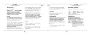 Page 34
The Basics
5
The Basics
features
about DLP™ technology
Thank you for purchasing a Cinego 
projector. Cinego uses cutting-edge 
technology to bring you the best quality 
projection for your home theater.
clarity
DLP™ technology comes closer than any 
other display solution to reproducing the 
exact mirror image of its source material. 
That’s why images projected by DLP™ 
technology are always crystal clear. 
The DMD chip is probably the world’s most 
sophisticated light switch. It contains a...