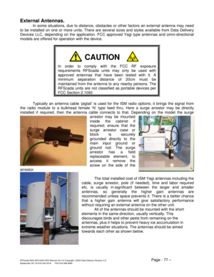 Page 77RFScada 8ADI-9DO/4ADI-5DO Manual Ver 3.6 Copyright ©2005 Data Delivery Devices LLC Page - 77 – Bartlesville OK Tel 918-335-3318      FAX 918-398-9990 
External Antennas. 
In some situations, due to distance, obstacles or other factors an external antenna may need 
to be installed on one or more units. There are several sizes and styles available from Data Delivery 
Devices LLC, depending on the application. FCC approved Yagi type antennas and omni-directional 
models are offered for operation with the...