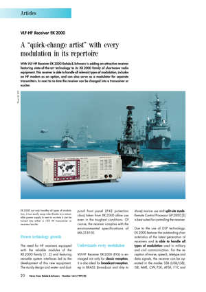Page 120News from Rohde & Schwarz Number 163 (1999/III)
VLF-HF Receiver EK 2000
With VLF-HF Receiver EK 2000 Rohde & Schwarz is adding an attractive receiver
featuring state-of-the-art technology to its XK 2000 family of shortwave radio
equipment. This receiver is able to handle all relevant types of modulation, includes
an HF modem as an option, and can also ser ve as a modulator for separate
transmitters. In next to no time the receiver can be changed into a transceiver or
exciter.
Proven  technology...
