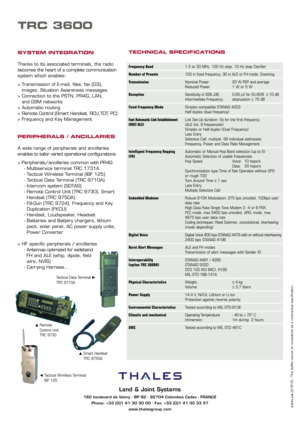 Page 4KRPLUS[21812] - This leaflet cannot be considered as a contractual specification.
TRC 3600
TECHNICAL SPECIFICATIONS
Frequency Band1.5 to 30 MHz, 100 Hz step, 10 Hz step Clarifier
Number of Presets100 in fixed frequency, 30 in ALE or FH mode, Scanning
TransmissionNominal Power 20 W PEP and average
Reduced Power 1 W or 5 W
ReceptionSensitivity in SSB J3E:  0.65 µV for (S+B)/B  ≥10 dB
Intermediate Frequency: attenuation ≥70 dB
Fixed Frequency ModeSimplex compatible STANAG 4203
Half-duplex (dual frequency)...