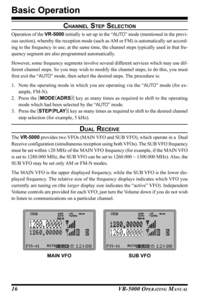 Page 18VR-5000 OPERATING MANUAL16
CHANNEL STEP SELECTION
Operation of the VR-5000 initially is set up in the “AUTO” mode (mentioned in the previ-
ous section), whereby the reception mode (such as AM or FM) is automatically set accord-
ing to the frequency in use; at the same time, the channel steps typically used in that fre-
quency segment are also programmed automatically.
However, some frequency segments involve several different services which may use dif-
ferent channel steps. So you may wish to modify the...