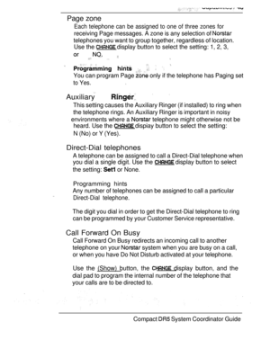 Page 101Page zone
Each telephone can be assigned to one of three zones for
receiving Page messages. A zone is any selection of 
telephones you want to group together, regardless of location.
Use the 
 display button to select the setting: 1, 2, 3,
  
      
You can program Page  only if the telephone has Paging set
to Yes.
Auxiliary   
This setting causes the Auxiliary Ringer (if installed) to ring when
the telephone rings. An Auxiliary Ringer is important in noisy
environments where a 
 telephone might...