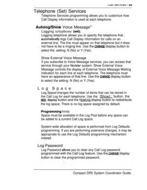 Page 113Telephone (Set) Services
Telephone Services programming allows you to customize how
Call Display information is used at each telephone.
 Voice Message”’
Logging telephone 
Logging telephone allows you to specify the telephone that ,
 logs Call Display information for calls on an
external line, The line must appear on that telephone but it does
not have to be a ringing line. Use the  display button to
select the. setting; N (No) or Y (Yes).
Show External Voice Message
If you subscribe to Voice Message...