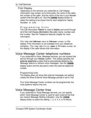 Page 11456  Call Services
First Display
Depending on the services you subscribe to, Call Display
information may contain up to three parts; the name of the caller,
the number of the caller, and the name of the line in your 
system that the  is on. Use the  display button to
select the setting to be shown first for each telephone: Name,
Number or Line. 
Programming hints 
The Call Information  is used to  and scroll through
all of the Call Display  caller name, number and
line number. See the Telephone features...