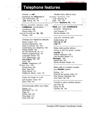 Page 121Answer a  
Answering the  67
Handle many calls at once,
Answer buttons 137 
  Call Information 80  , __    Call Queuing 97 
    Pickup 68, 94        Hold, 124, 137  ,  Prime   149  
 Bring another person into 
   conversation’     your calls 
Conference another telephone
Group Listen 121Call Forward 77
Handsfree/Mute 
 Service Modes 145
Privacy 100
Log your incoming calls
Change your telephone defaultsAutobumping 84
Button Inquiry 118
  
Contrast Adjustment 105 83
Class of Service 104, 154
Customizing...