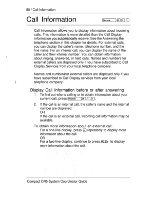 Page 13880  Call Information
Call Information
Call Information  you to display information about incoming
calls. This information is more detailed than the Call Display
information you  receive. See the Answering the
telephone section in this chapter for details. For external calls,
you can display the caller’s name, telephone number, and the
line name. For an internal call, you can display the name of the
caller and their internal number. You can obtain information
:about ringing, answered, or held calls. Names...