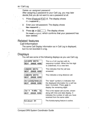 Page 14688  Call Log
.
Delete an assigned password
After assigning a password to your Call Log, you may later
decide that you 
 not want to use a password at all.,
Press [Feature]   (5. The display shows
01 d  
Enter your old password. The display shows
  
Press  or  The display shows
No  assigned, which confirms  your password has
been deleted.
Related features
Call Information
The same Call Display information as in Call Log is displayed,
but it is not recorded in a log.
Displays
You will see some of the...