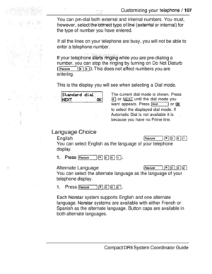 Page 165   Customizing your   
You can pm-dial both external and internal numbers. You must,
however, select  type of  or internal) for
the type of number you have entered.
If all the lines on your telephone are busy, you will not be able to
enter a telephone number.
 
 your telephone  while you are pre-dialing a
number, you can stop the ringing by turning on Do Not Disturb
   This does not affect numbers you are
entering.
This is the display you will see when selecting a Dial mode.
The current dial mode is...