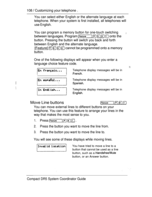 Page 166108  Customizing your telephone 
You can select either English or the alternate language at each
telephone. When your system is first installed, all telephones will
use English.
You can program a memory button for one-touch switching
between languages. Program      onto the
button. Pressing the button will switch you back and forth
between English and the alternate language.
[Feature]     cannot be programmed onto a memory
button.
One of the following displays will appear when you enter a
language choice...