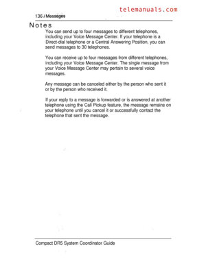 Page 194136   
Notes
You can send up to four messages to different telephones,
including your Voice Message Center. If your telephone is a
Direct-dial telephone or a Central Answering Position, you can
send messages to 30 telephones.
You can receive up to four messages from different telephones,
including your Voice Message Center. The single message from
your Voice Message Center may pertain to several voice
messages.
Any message can be canceled either by the person who sent it
or by the person who received...