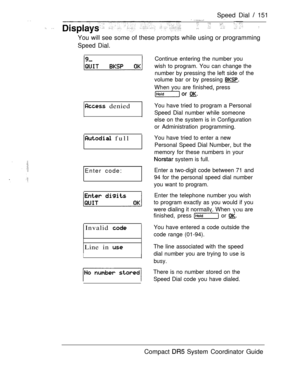 Page 209Speed Dial  151 
    
You will see some of these prompts while using or programming
Speed Dial.
Continue entering the number you
wish to program. You can change the
number by pressing the left side of the
volume bar or by pressing 
When vou are finished, press
 denied
 full
Enter code:
Invalid 
Line in 
I
I
You have tried to program a Personal
Speed Dial number while someone
else on the system is in Configuration
or Administration programming.
You have tried to enter a new
Personal Speed Dial Number, but...