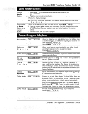 Page 223Compact TelephoneFeature Card  165
Using a
feature
1.Press  and enter the desired feature code on the dial pad.
OR
    the programmed memory button.  
2. Follow the display messages.
Note: On M7310 and M7324 Telephones, some features are also available on the display
buttons. 
Programming From an idle telephone, or with your calls on hold, press   
a Press the memory  that you want to program. (This step is not required on the
feature on aM7100 Telephone.) See your telephone user card for the location of...