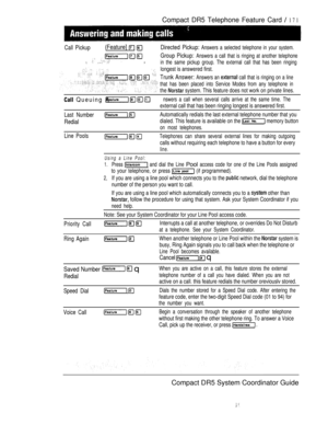 Page 229Compact DR5 Telephone Feature Card  171
Call Pickup(Feature]  
    ,
Directed Pickup: Answers a selected telephone in your system.
Group Pickup: Answers a call that is ringing at another telephone
in the same pickup group. The external call that has been ringing
longest is answered first.
Trunk Answer: Answers an  call that is ringing on a line
that has been placed into Service Modes from any telephone in
the  system. This feature does not work on private lines.
 Queuing Answers a call when several calls...