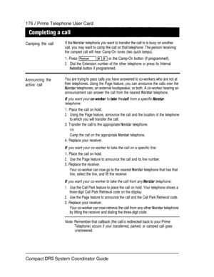 Page 234176  Prime Telephone User Card
Camping the callIf the  telephone you want to transfer the call to is busy on another
call, you may want to camp the call on that telephone. The person receiving
the camped call will hear Camp-On tones (two quick beeps).
1. Press    or the Camp-On button (if programmed).
2.Dial the Extension number of the other telephone or press its Internal
 button if programmed.
Announcing the
active callYou are trying to pass calls you have answered to co-workers who are not at
their...