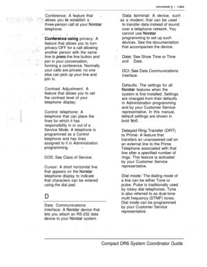 Page 253line to  the line button and
Conference; A feature that
join in your conversation,
 
forming a conference. Normally
your calls are private; no one
else can pick up your line andallows you 
 establish a 
join in.three-person call at your 
telephone.
 
 privacy: A
feature that allows you to turn
privacy OFF for a call allowing
another person with the same
Data terminal: A device, such 
as a modem; that can be used 
to transfer data instead of sound
over a telephone network. You
cannot use 
programming to...