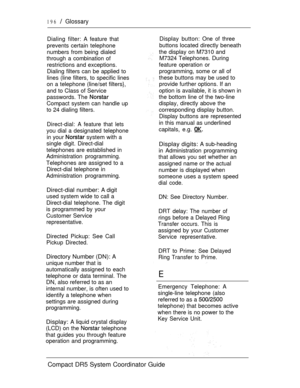 Page 254Dialing filter: A feature that
prevents certain telephone
numbers from being dialed
through a combination of
restrictions and exceptions.
Dialing filters can be applied to
lines (line filters, to specific lines
on a telephone (line/set filters},
and to Class of Service
passwords. The 
Compact system can handle up
to 24 dialing filters.
196  Glossary
Direct-dial: A feature that lets
you dial a designated telephone
in your 
 system with a
single digit. Direct-dial
telephones are established in...