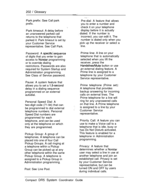 Page 260202  Glossary__ 
Park prefix: See Call parkPre-dial: A feature that allows
prefix.
you to enter a number and
check it on your telephone
Park timeout: A delay beforedisplay before it is actually
an unanswered parked call
 dialed. If the number is
returns to the telephone thatincorrect, you can edit it. The
parked it. Park timeout is set bynumber is dialed only when you
your Customer Servicepick up the receiver or select a
representative. See Calf Park.
line.
Password: A 
of digits that you enter to gain...