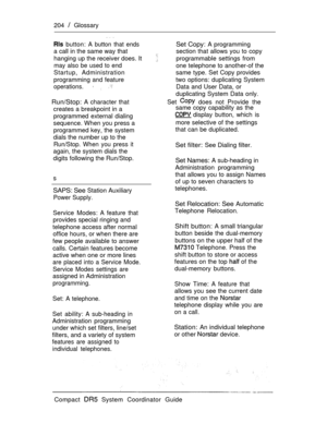 Page 262204  Glossary
 button: A button that ends
a call in the same way that
hanging up the receiver does. It
may also be used to end
Startup, Administration
programming and feature
operations.  
Set Copy: A programming
section that allows you to copy
programmable settings from
one telephone to another-of the
same type. Set Copy provides
two options: duplicating System
Data and User Data, or
duplicating System Data only.
Run/Stop: A character that
creates a breakpoint in a
programmed external dialing
sequence....