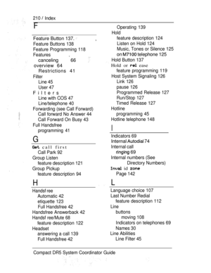 Page 268FOperating 139
Hold
feature description 124
Listen on Hold 124Feature Button 137. ,
Feature Buttons 138
Feature Programming 118
Features
.
canceling 66 
overview 64
Restrictions 41
Filter
Line 45
User 47
Filters
Line with COS 47
Line/telephone 40
Forwarding (see Call Forward)
Call forward No Answer 44
Call Forward On Busy 43
Full Handsfree
programming 41
G
Music, Tones or Silence 125
on  telephone 125
Hold Button 137
Hold or  ease
feature programming 119
Host System Signaling 126
Link 126
pause 126...